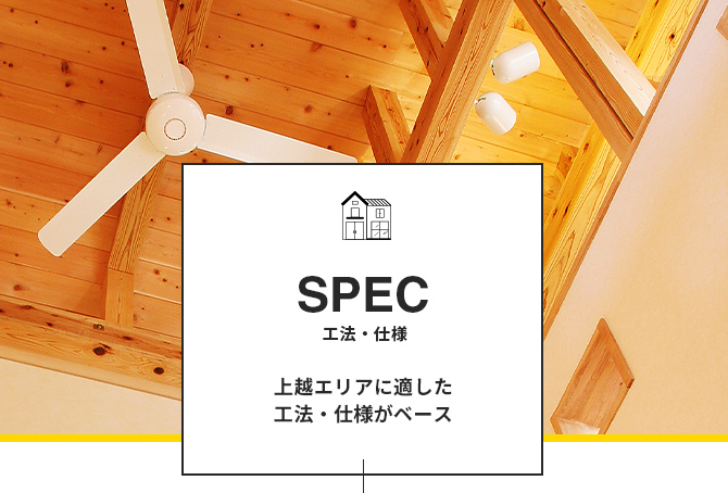 Spec 工法・仕様 上越エリアに適した工法・仕様がベース